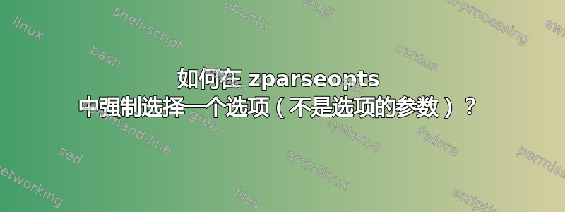 如何在 zparseopts 中强制选择一个选项（不是选项的参数）？