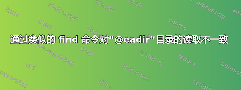 通过类似的 find 命令对“@eadir”目录的读取不一致