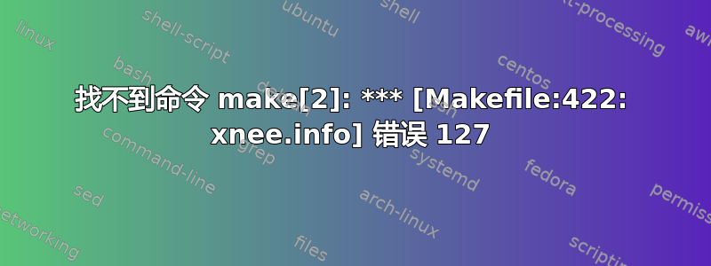 找不到命令 make[2]: *** [Makefile:422: xnee.info] 错误 127