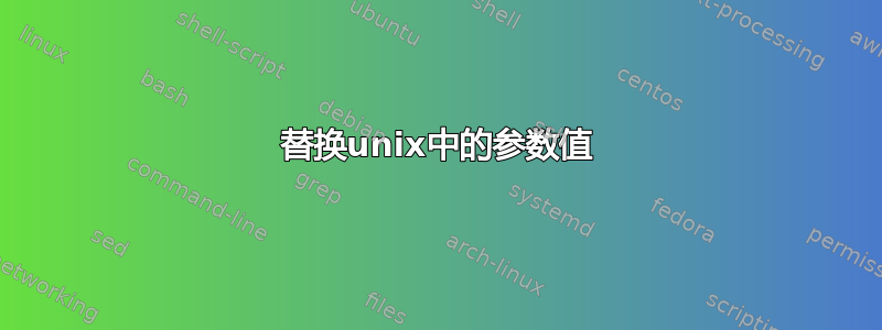 替换unix中的参数值