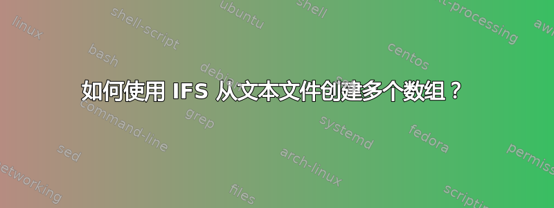 如何使用 IFS 从文本文件创建多个数组？