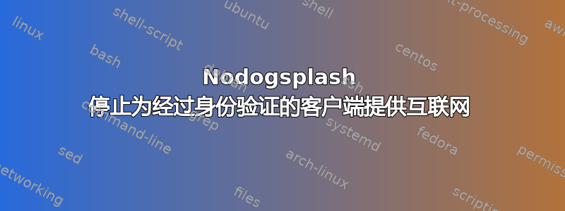 Nodogsplash 停止为经过身份验证的客户端提供互联网