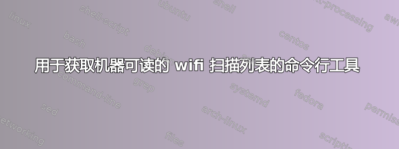 用于获取机器可读的 wifi 扫描列表的命令行工具