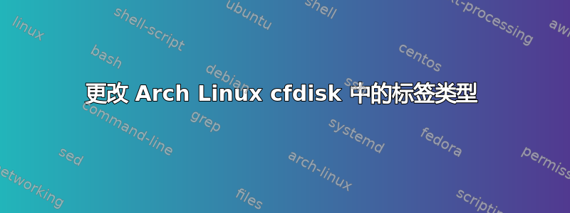 更改 Arch Linux cfdisk 中的标签类型