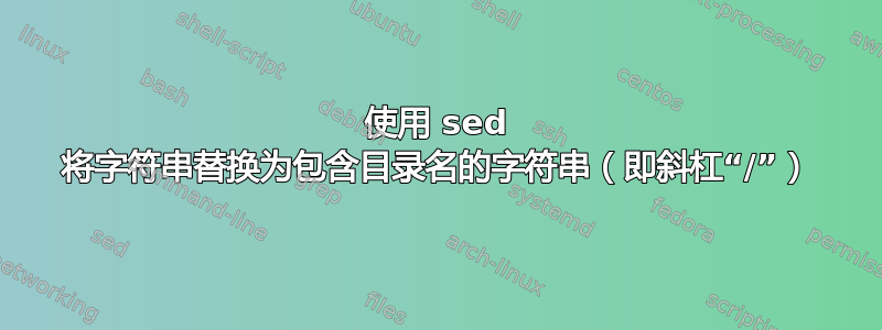 使用 sed 将字符串替换为包含目录名的字符串（即斜杠“/”）