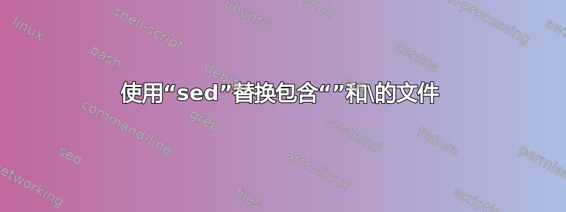 使用“sed”替换包含“”和\的文件