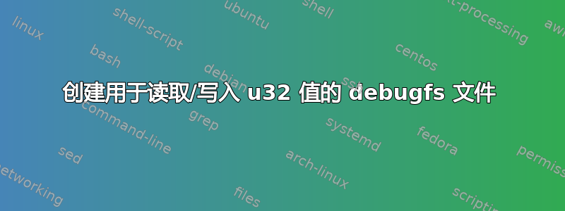 创建用于读取/写入 u32 值的 debugfs 文件