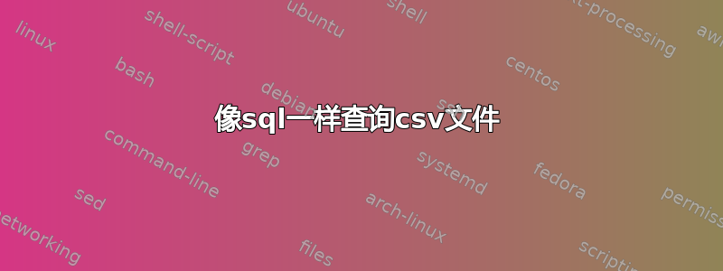 像sql一样查询csv文件