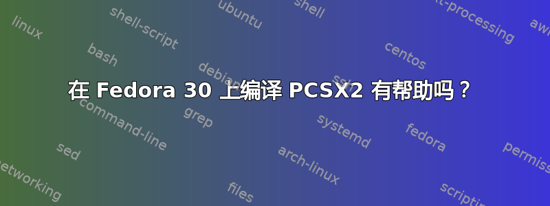 在 Fedora 30 上编译 PCSX2 有帮助吗？