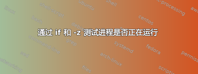 通过 if 和 -z 测试进程是否正在运行