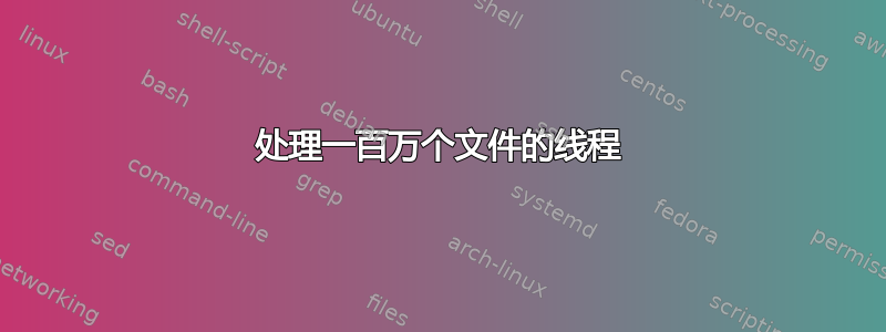 处理一百万个文件的线程