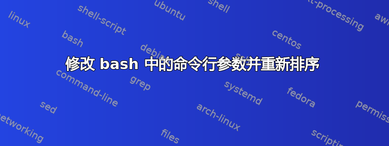 修改 bash 中的命令行参数并重新排序