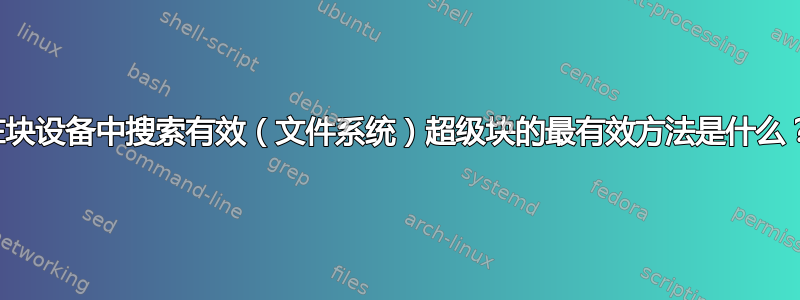 在块设备中搜索有效（文件系统）超级块的最有效方法是什么？