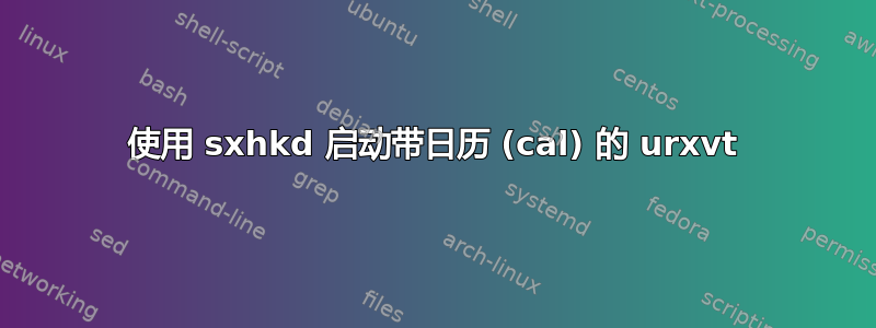 使用 sxhkd 启动带日历 (cal) 的 urxvt