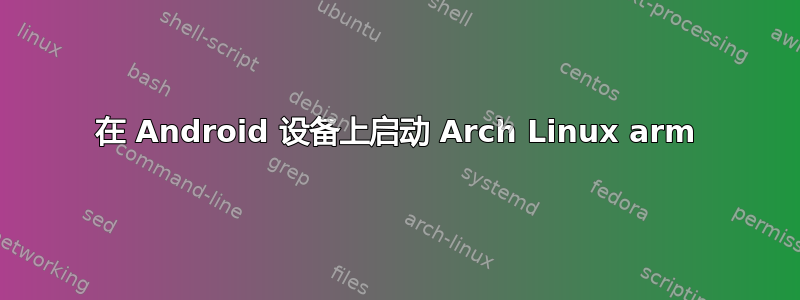 在 Android 设备上启动 Arch Linux arm