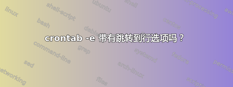 crontab -e 带有跳转到行选项吗？