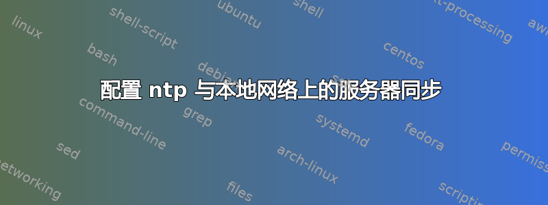 配置 ntp 与本地网络上的服务器同步