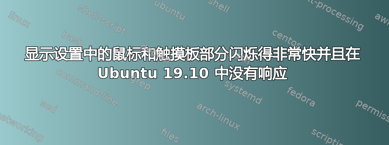 显示设置中的鼠标和触摸板部分闪烁得非常快并且在 Ubuntu 19.10 中没有响应