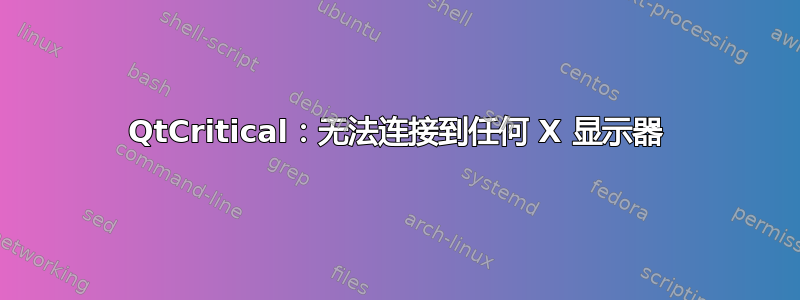 QtCritical：无法连接到任何 X 显示器