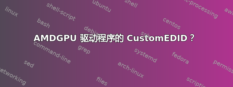 AMDGPU 驱动程序的 CustomEDID？