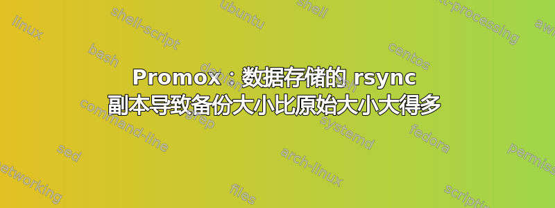 Promox：数据存储的 rsync 副本导致备份大小比原始大小大得多