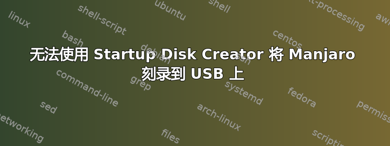 无法使用 Startup Disk Creator 将 Manjaro 刻录到 USB 上