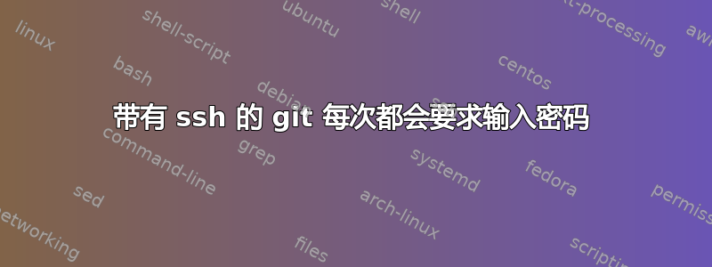 带有 ssh 的 git 每次都会要求输入密码