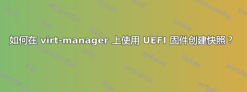 如何在 virt-manager 上使用 UEFI 固件创建快照？