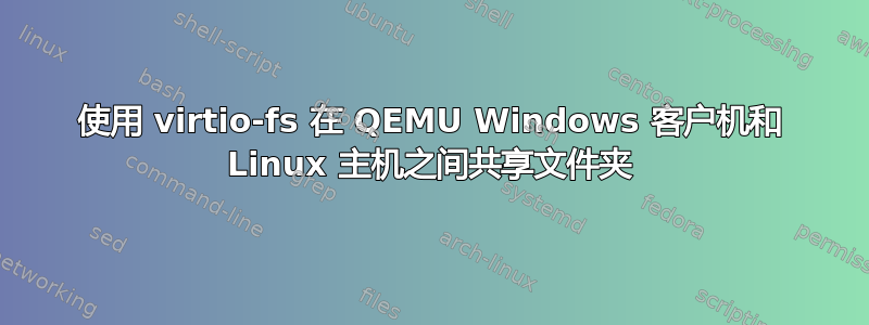 使用 virtio-fs 在 QEMU Windows 客户机和 Linux 主机之间共享文件夹