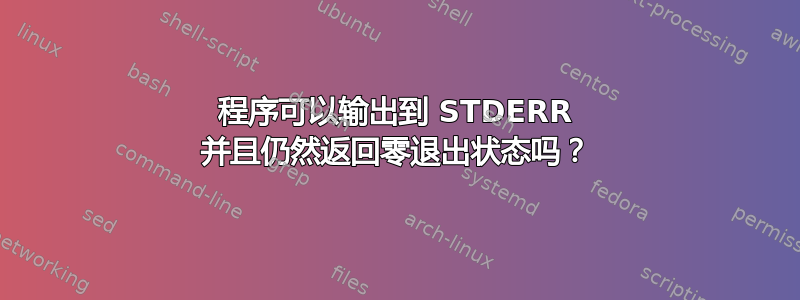 程序可以输出到 STDERR 并且仍然返回零退出状态吗？