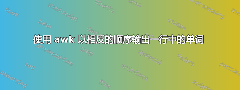 使用 awk 以相反的顺序输出一行中的单词