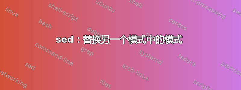 sed：替换另一个模式中的模式