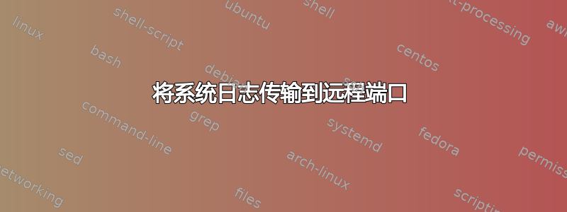 将系统日志传输到远程端口