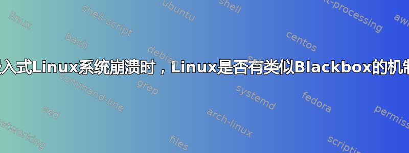 当嵌入式Linux系统崩溃时，Linux是否有类似Blackbox的机制？