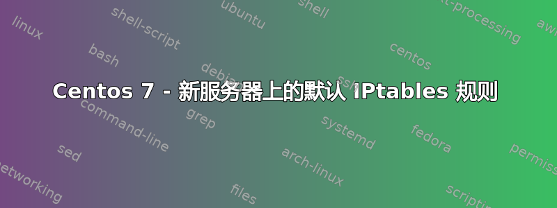 Centos 7 - 新服务器上的默认 IPtables 规则