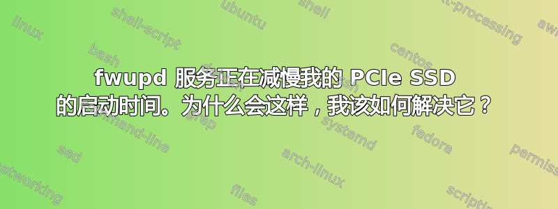 fwupd 服务正在减慢我的 PCIe SSD 的启动时间。为什么会这样，我该如何解决它？