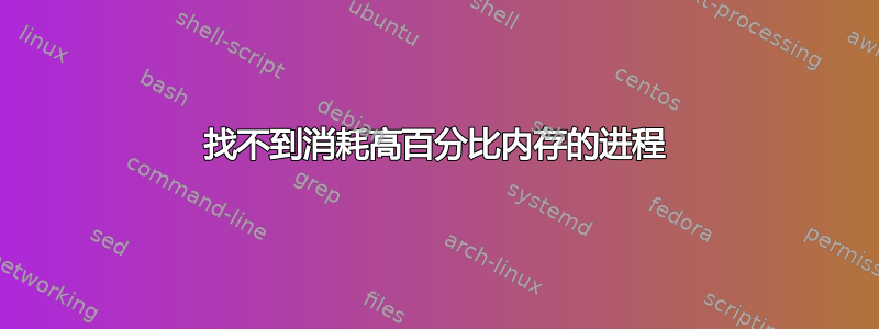 找不到消耗高百分比内存的进程