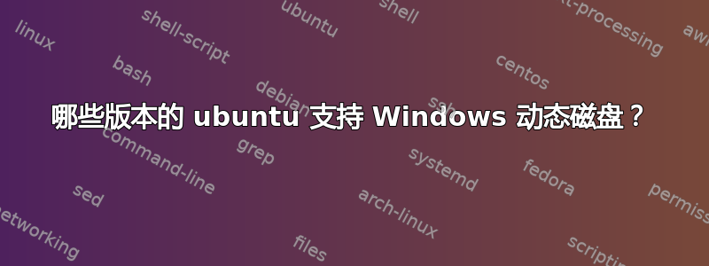 哪些版本的 ubuntu 支持 Windows 动态磁盘？