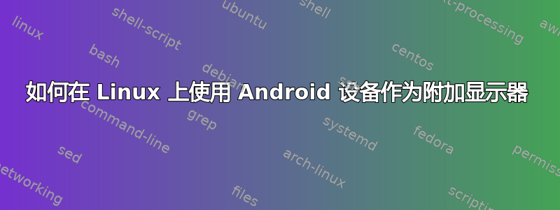 如何在 Linux 上使用 Android 设备作为附加显示器