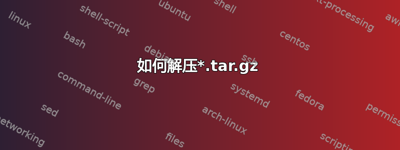 如何解压*.tar.gz