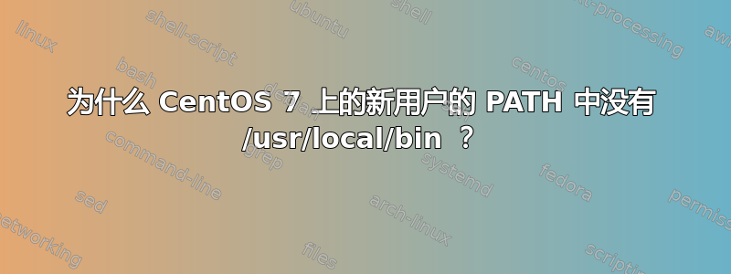 为什么 CentOS 7 上的新用户的 PATH 中没有 /usr/local/bin ？