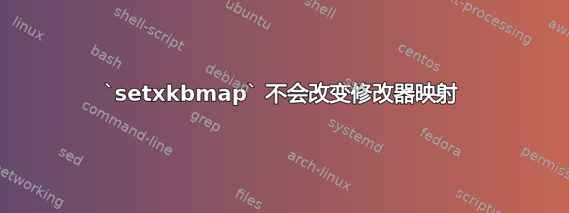 `setxkbmap` 不会改变修改器映射