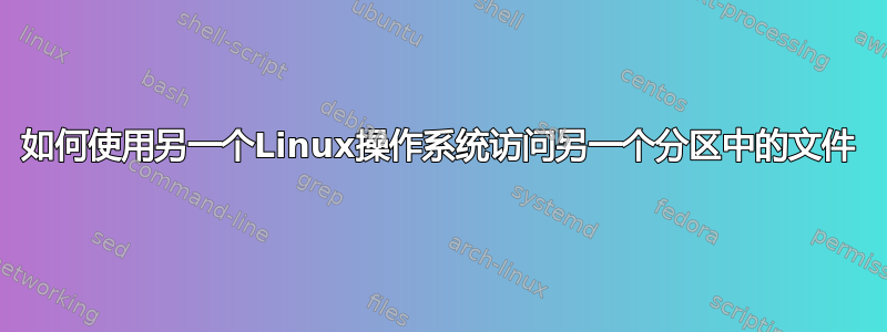 如何使用另一个Linux操作系统访问另一个分区中的文件