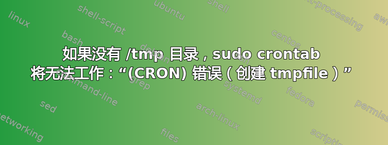 如果没有 /tmp 目录，sudo crontab 将无法工作：“(CRON) 错误（创建 tmpfile）”