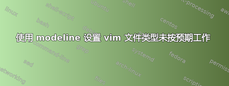 使用 modeline 设置 vim 文件类型未按预期工作