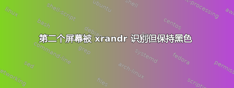 第二个屏幕被 xrandr 识别但保持黑色