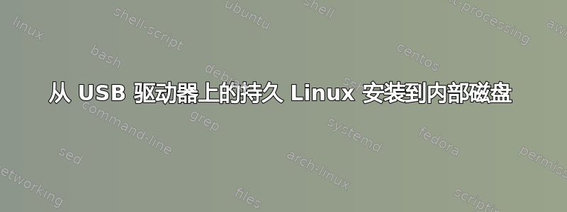 从 USB 驱动器上的持久 Linux 安装到内部磁盘