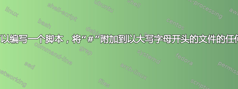 是否可以编写一个脚本，将“#”附加到以大写字母开头的文件的任何行？