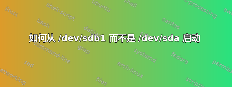 如何从 /dev/sdb1 而不是 /dev/sda 启动