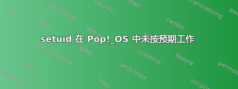 setuid 在 Pop!_OS 中未按预期工作